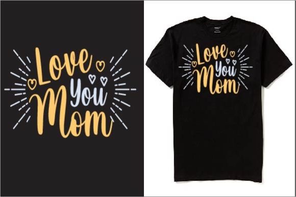 Love You Mom T-Shirt Design: Graphics & Apparel